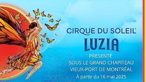 LUZIA du Cirque du Soleil: Rabais sur les billets pour les spectacles présentés du 16 mai au 8 juin prochain sous le Grand chapiteau, Vieux-Port de Montréal